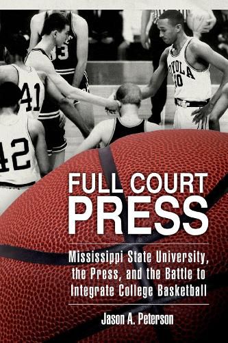 Cover image for Full Court Press: Mississippi State University, the Press, and the Battle to Integrate College Basketball