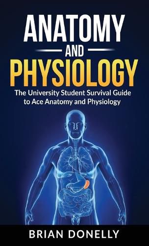 Cover image for Anatomy & Physiology: The University Student Survival Guide to Ace Anatomy and Physiology