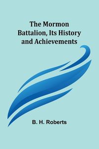 Cover image for The Mormon Battalion, Its History and Achievements