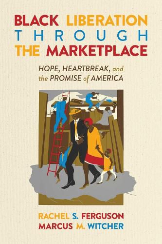 Cover image for Black Liberation Through the Marketplace: Hope, Heartbreak, and the Promise of America