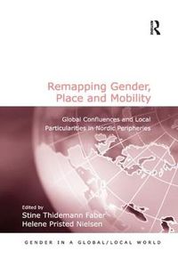 Cover image for Remapping Gender, Place and Mobility: Global Confluences and Local Particularities in Nordic Peripheries