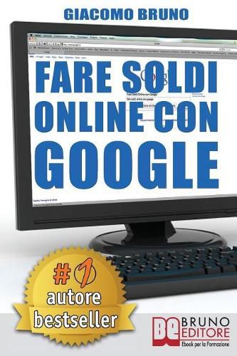 Fare Soldi Online Con Google: La Formula e i Trucchi Segreti per essere Primo su Google Adwords