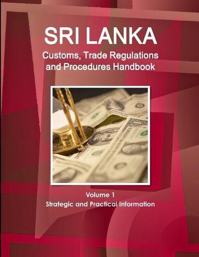 Cover image for Sri Lanka Customs, Trade Regulations and Procedures Handbook Volume 1 Strategic and Practical Information