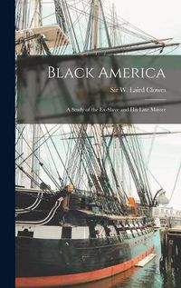 Cover image for Black America: a Study of the Ex-slave and His Late Master