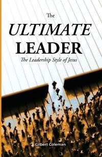 Cover image for The Ultimate Leader; The Leadership Style of Jesus