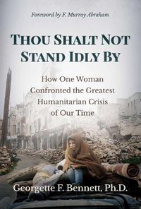 Cover image for Thou Shalt Not Stand Idly By: How One Woman Confronted the Greatest Humanitarian Crisis of Our Time