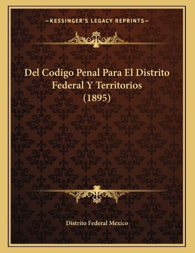 Cover image for del Codigo Penal Para El Distrito Federal y Territorios (1895)