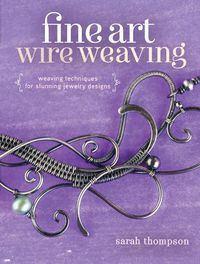 Cover image for Fine Art Wire Weaving: Weaving Techniques for Stunning Jewelry Designs