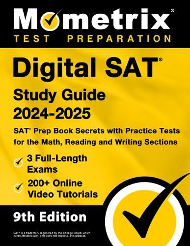 Digital SAT Study Guide 2024-2025 - 3 Full-Length Exams, 200+ Online Video Tutorials, SAT Prep Book Secrets with Practice Tests for the Math, Reading and Writing Sections [9th Edition]