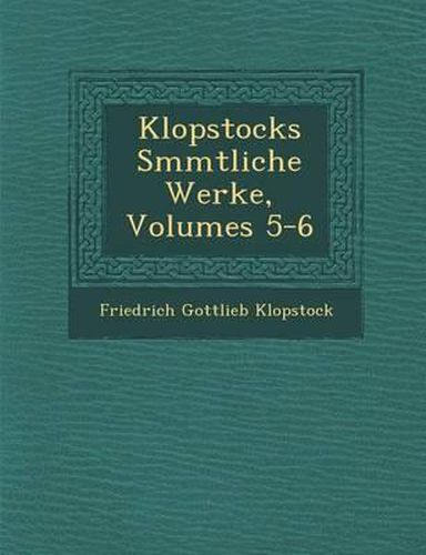 Klopstocks S Mmtliche Werke, Volumes 5-6