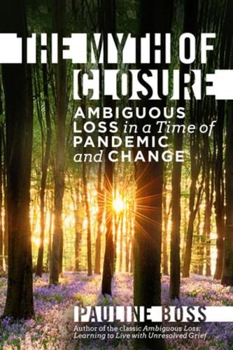 Cover image for The Myth of Closure: Ambiguous Loss in a Time of Pandemic and Change