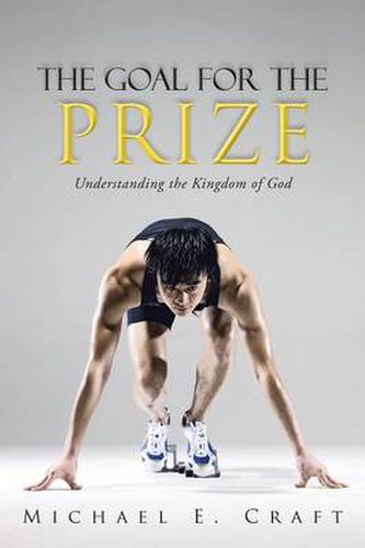 Cover image for The Goal for the Prize: Understanding the Kingdom of God