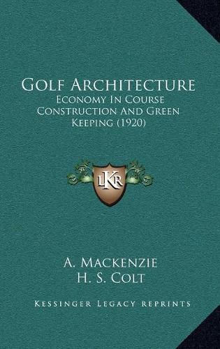 Cover image for Golf Architecture Golf Architecture: Economy in Course Construction and Green Keeping (1920) Economy in Course Construction and Green Keeping (1920)