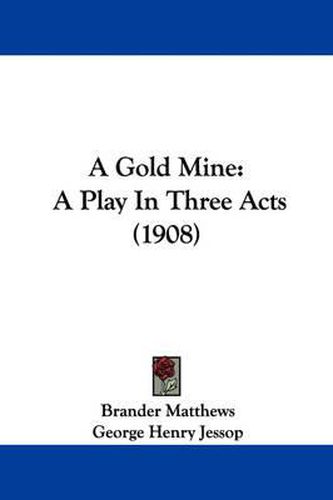 Cover image for A Gold Mine: A Play in Three Acts (1908)