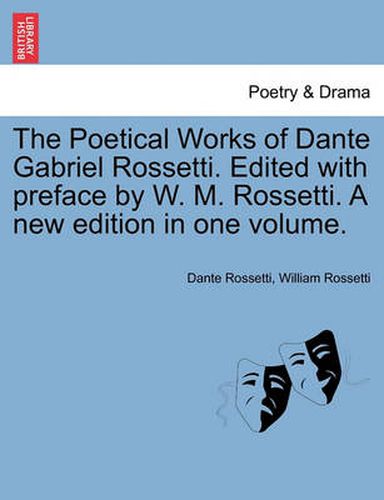 Cover image for The Poetical Works of Dante Gabriel Rossetti. Edited with Preface by W. M. Rossetti. a New Edition in One Volume.