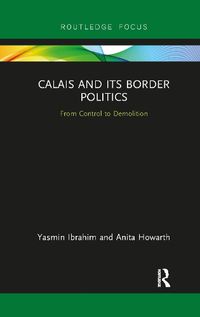 Cover image for Calais and its Border Politics: From Control to Demolition