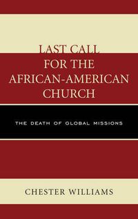 Cover image for Last Call for the African-American Church: The Death of Global Missions