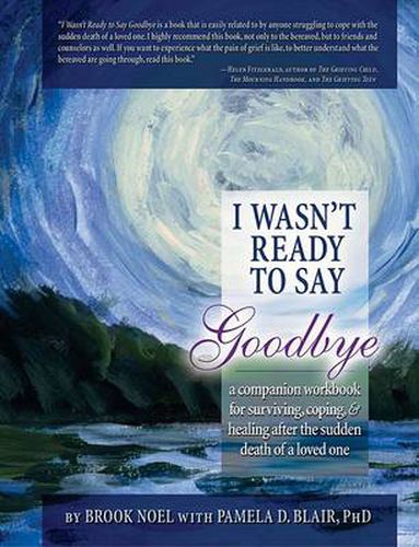 I Wasn't Ready to Say Goodbye Workbook: A Companion Workbook for Surviving, Coping, & Healing After the Sudden Death of a Loved One