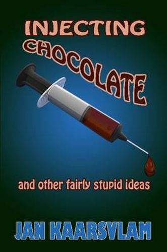 Cover image for Injecting Chocolate and Other Fairly Stupid Ideas