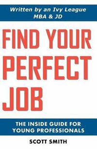 Cover image for Find Your Perfect Job: The Inside Guide for Young Professionals