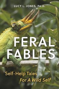 Cover image for Feral Fables: Self-Help Tales For A Wild Self