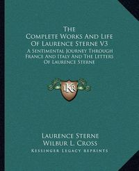 Cover image for The Complete Works and Life of Laurence Sterne V3: A Sentimental Journey Through France and Italy and the Letters of Laurence Sterne