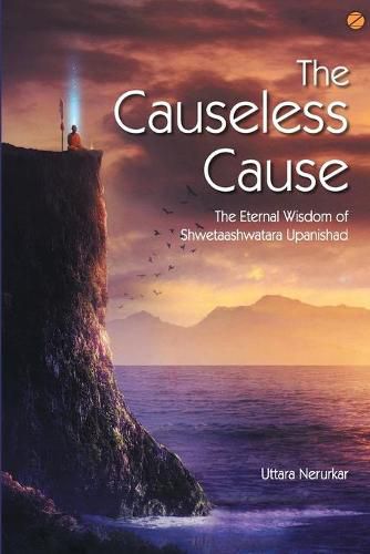 Cover image for The Causeless Cause: The Eternal Wisdom of Shwetaashwatara Upanishad