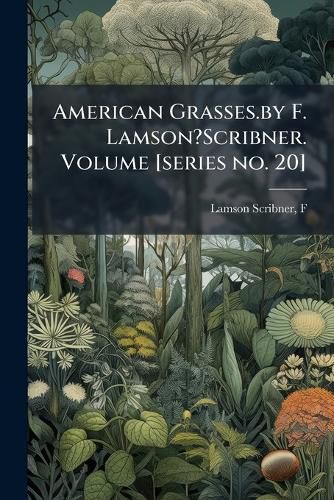 Cover image for American Grasses.by F. Lamson?scribner. Volume [Series No. 20]