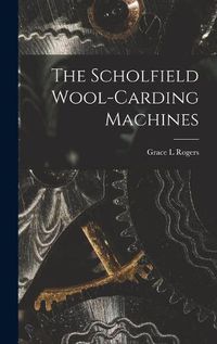 Cover image for The Scholfield Wool-carding Machines