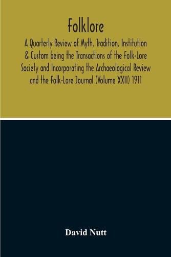 Cover image for Folklore; A Quarterly Review Of Myth, Tradition, Institution & Custom Being The Transactions Of The Folk-Lore Society And Incorporating The Archaeological Review And The Folk-Lore Journal (Volume Xxii) 1911