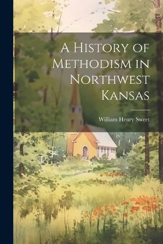 Cover image for A History of Methodism in Northwest Kansas