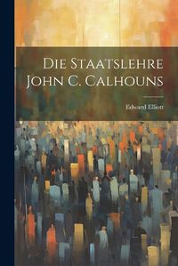 Cover image for Die Staatslehre John C. Calhouns