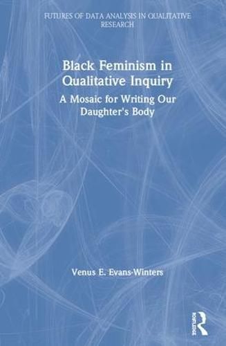 Cover image for Black Feminism in Qualitative Inquiry: A Mosaic for Writing Our Daughter's Body