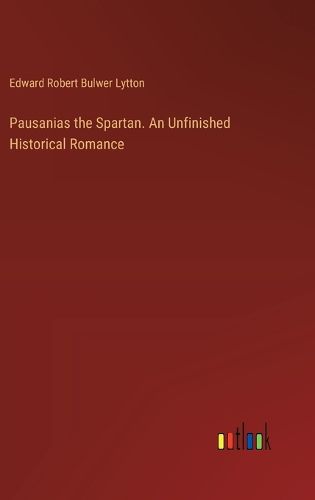 Pausanias the Spartan. An Unfinished Historical Romance