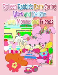 Cover image for Rolleen Rabbit's Early Spring Work and Delight with Mommy and Friends