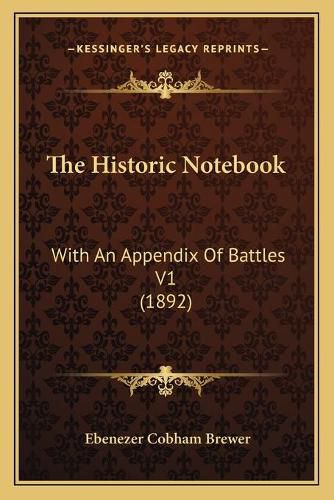 Cover image for The Historic Notebook: With an Appendix of Battles V1 (1892)