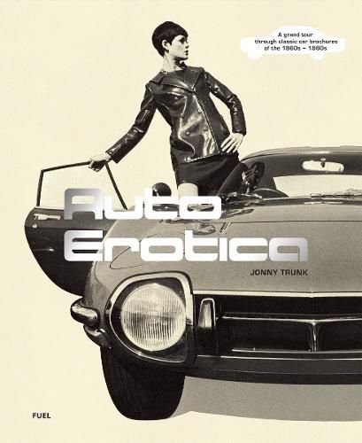 Cover image for Auto Erotica: A Grand Tour Through Classic Car Brochures of the 1960s to 1980s