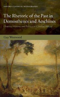 Cover image for The Rhetoric of the Past in Demosthenes and Aeschines: Oratory, History, and Politics in Classical Athens