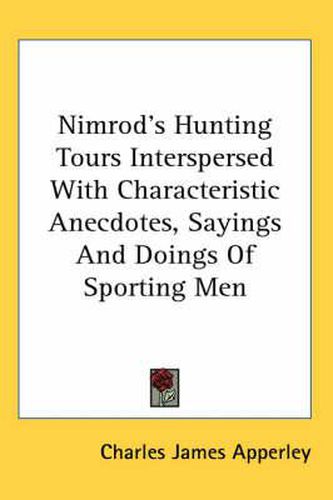 Cover image for Nimrod's Hunting Tours Interspersed with Characteristic Anecdotes, Sayings and Doings of Sporting Men