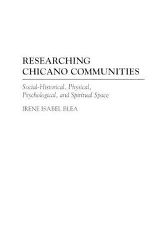 Cover image for Researching Chicano Communities: Social-Historical, Physical, Psychological, and Spiritual Space