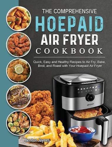 Cover image for The Comprehensive Hoepaid Air Fryer Cookbook: Quick, Easy and Healthy Recipes to Air Fry, Bake, Broil, and Roast with Your Hoepaid Air Fryer