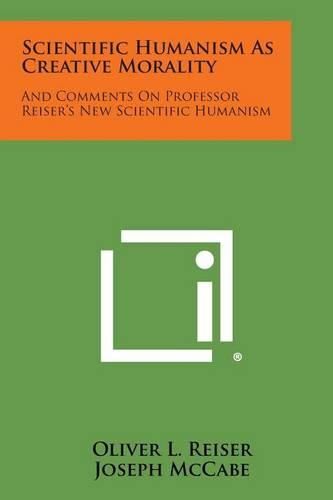 Scientific Humanism as Creative Morality: And Comments on Professor Reiser's New Scientific Humanism