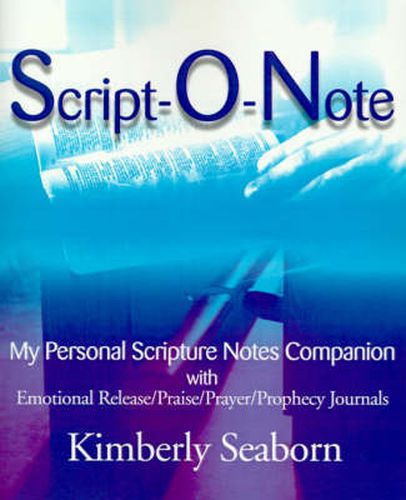 Cover image for Script-O-Note: My Personal Scripture Notes Companion with Emotional Release/Praise/Prayer/Prophecy Journals