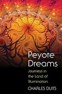 Cover image for Peyote Dreams: Journeys in the Land of Illumination