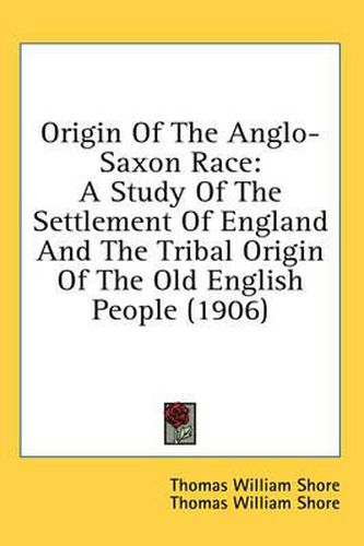 Cover image for Origin of the Anglo-Saxon Race: A Study of the Settlement of England and the Tribal Origin of the Old English People (1906)