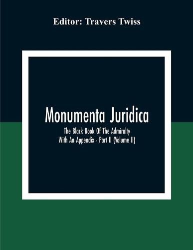 Monumenta Juridica: The Black Book Of The Admiralty: With An Appendix - Part II (Volume II)