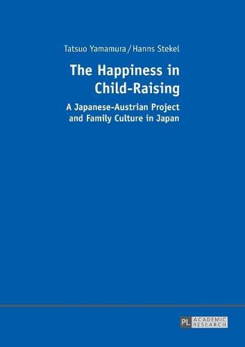 Cover image for The Happiness in Child-Raising: A Japanese-Austrian Project and Family Culture in Japan