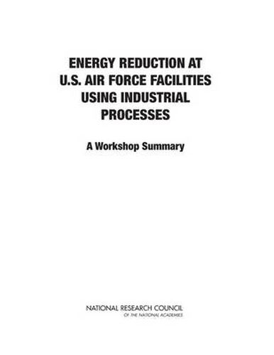 Energy Reduction at U.S. Air Force Facilities Using Industrial Processes: A Workshop Summary