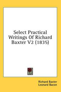 Cover image for Select Practical Writings of Richard Baxter V2 (1835)