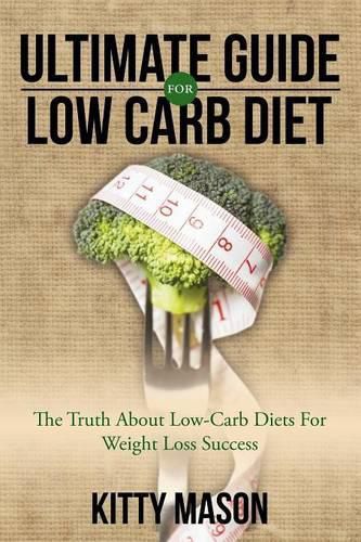 Cover image for Ultimate Guide for Low Carb Diet: The Truth About Low-Carb Diets For Weight Loss Success